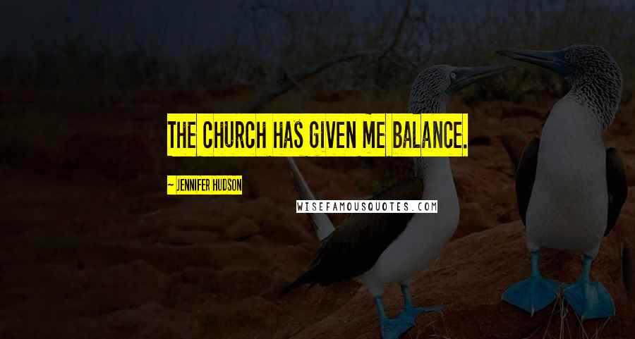 Jennifer Hudson Quotes: The church has given me balance.