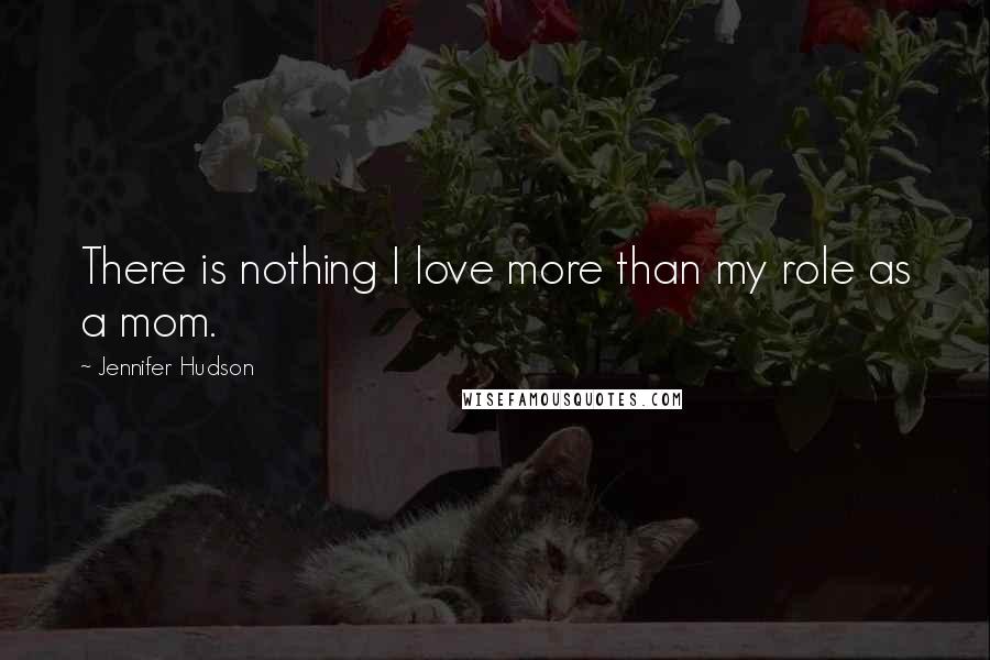 Jennifer Hudson Quotes: There is nothing I love more than my role as a mom.