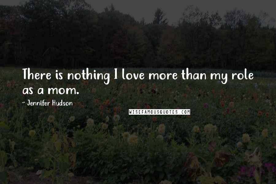 Jennifer Hudson Quotes: There is nothing I love more than my role as a mom.