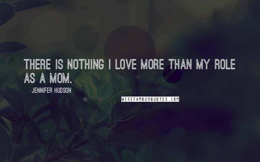 Jennifer Hudson Quotes: There is nothing I love more than my role as a mom.