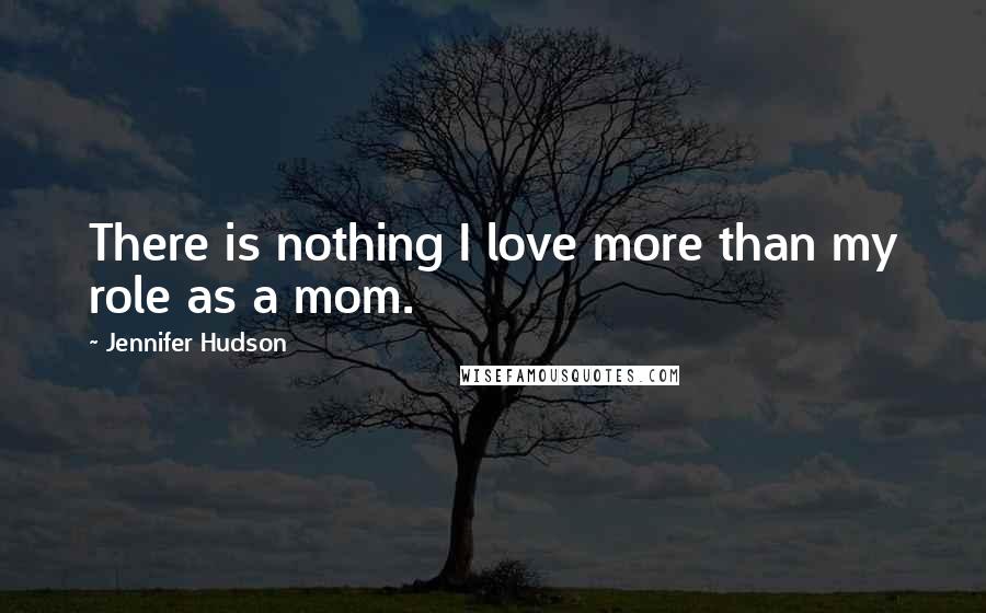 Jennifer Hudson Quotes: There is nothing I love more than my role as a mom.