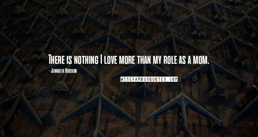 Jennifer Hudson Quotes: There is nothing I love more than my role as a mom.