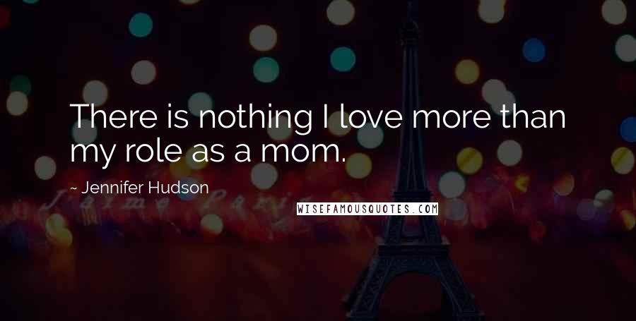 Jennifer Hudson Quotes: There is nothing I love more than my role as a mom.
