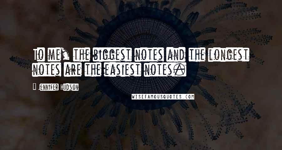 Jennifer Hudson Quotes: To me, the biggest notes and the longest notes are the easiest notes.