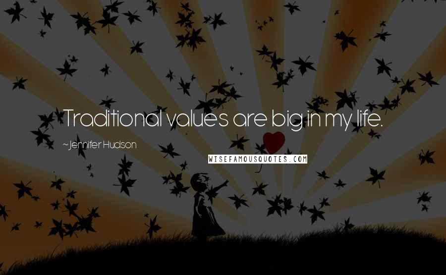 Jennifer Hudson Quotes: Traditional values are big in my life.