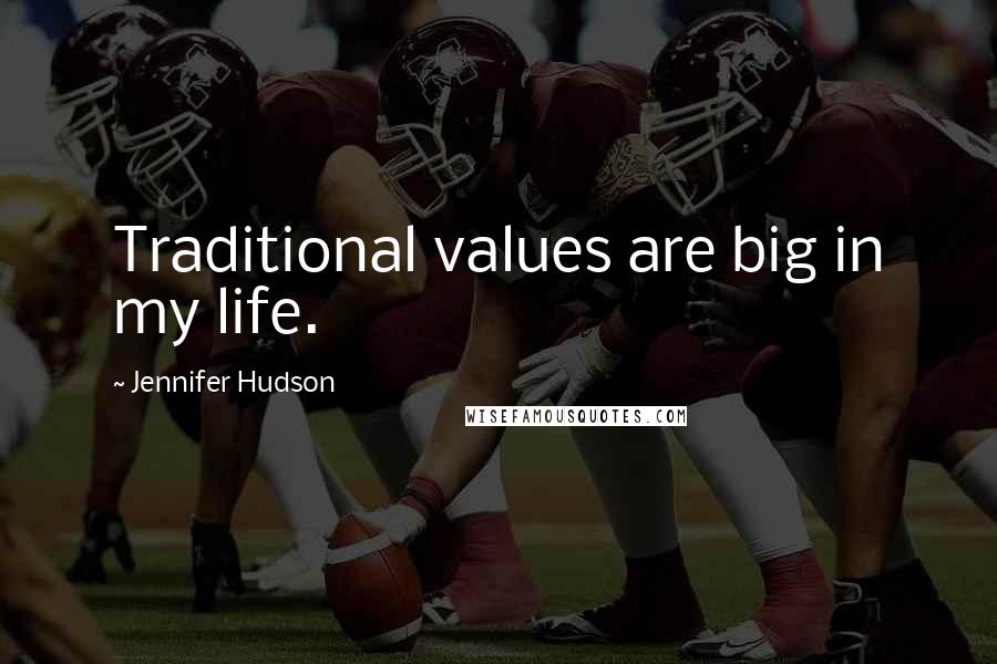 Jennifer Hudson Quotes: Traditional values are big in my life.