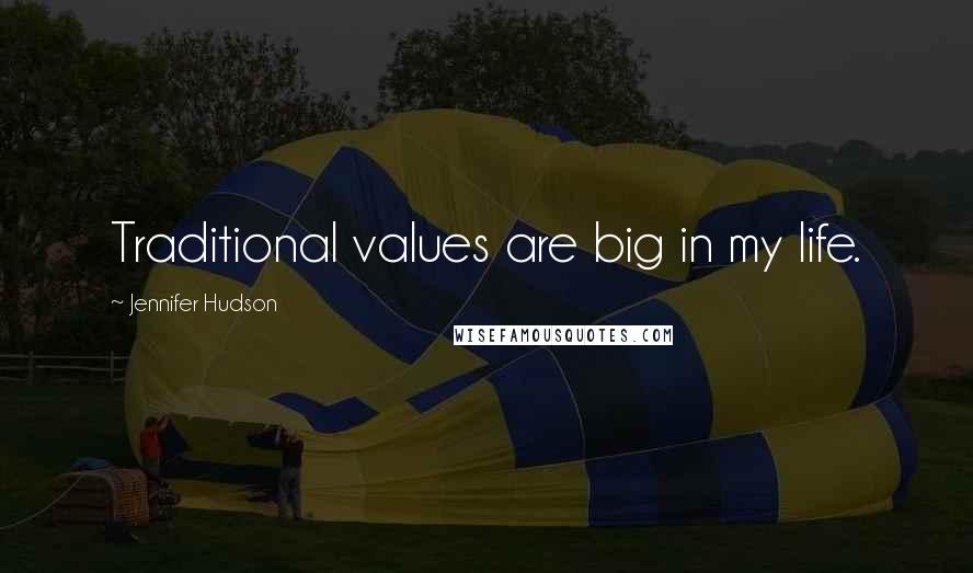 Jennifer Hudson Quotes: Traditional values are big in my life.
