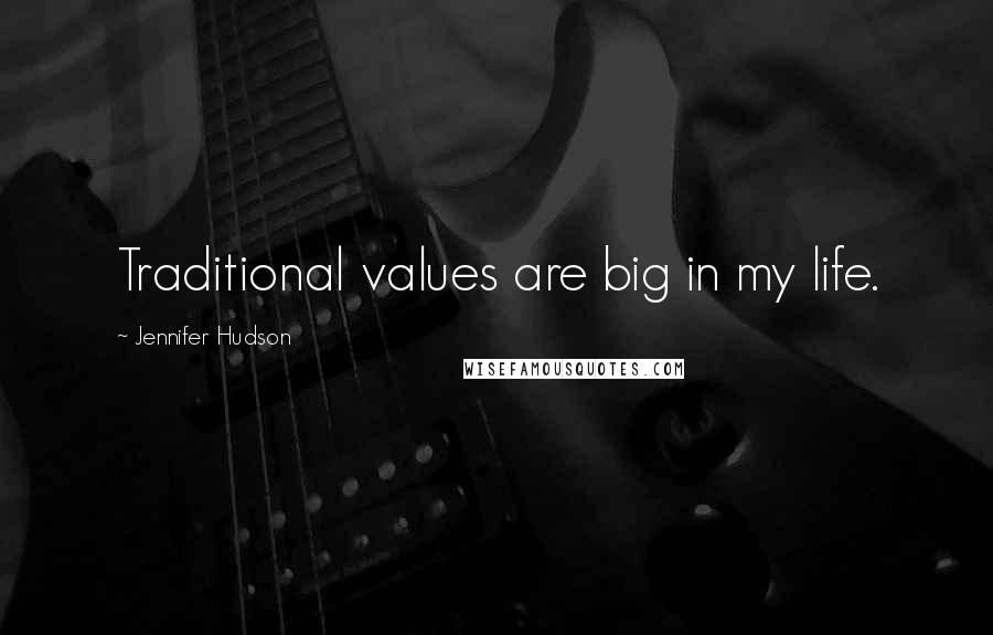 Jennifer Hudson Quotes: Traditional values are big in my life.