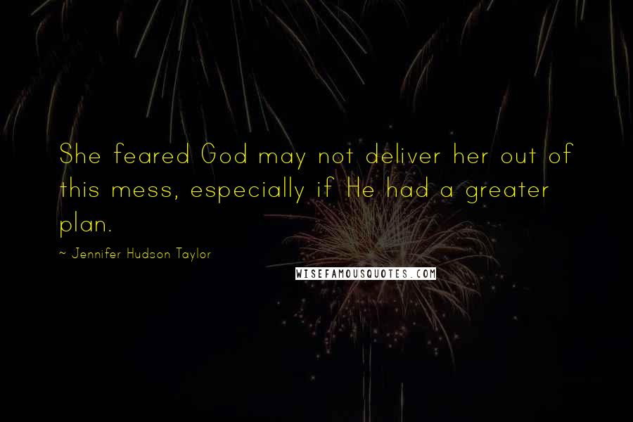 Jennifer Hudson Taylor Quotes: She feared God may not deliver her out of this mess, especially if He had a greater plan.