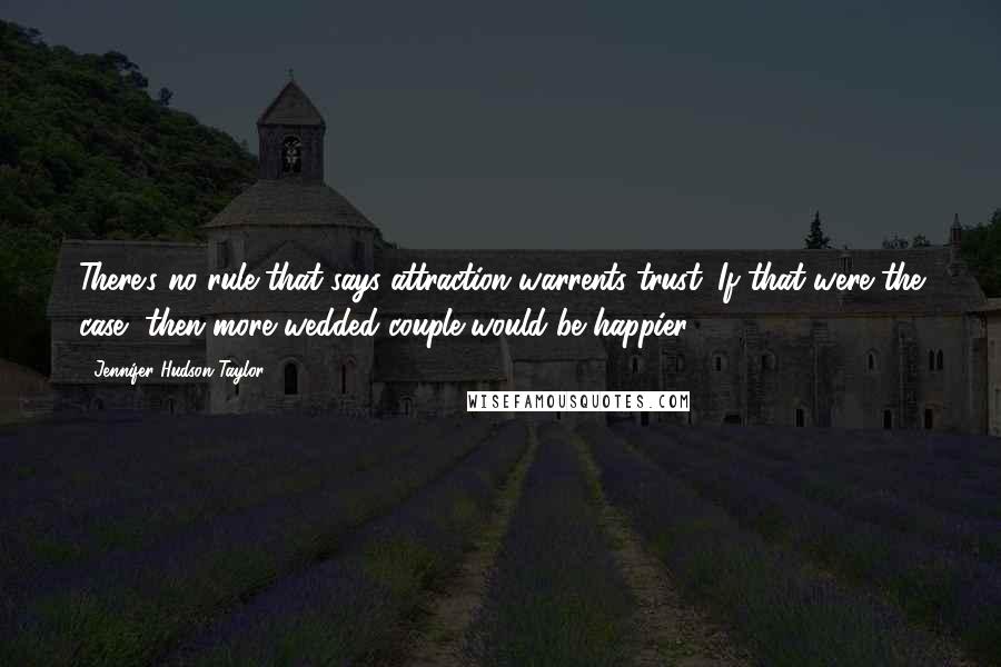 Jennifer Hudson Taylor Quotes: There's no rule that says attraction warrents trust. If that were the case, then more wedded couple would be happier.