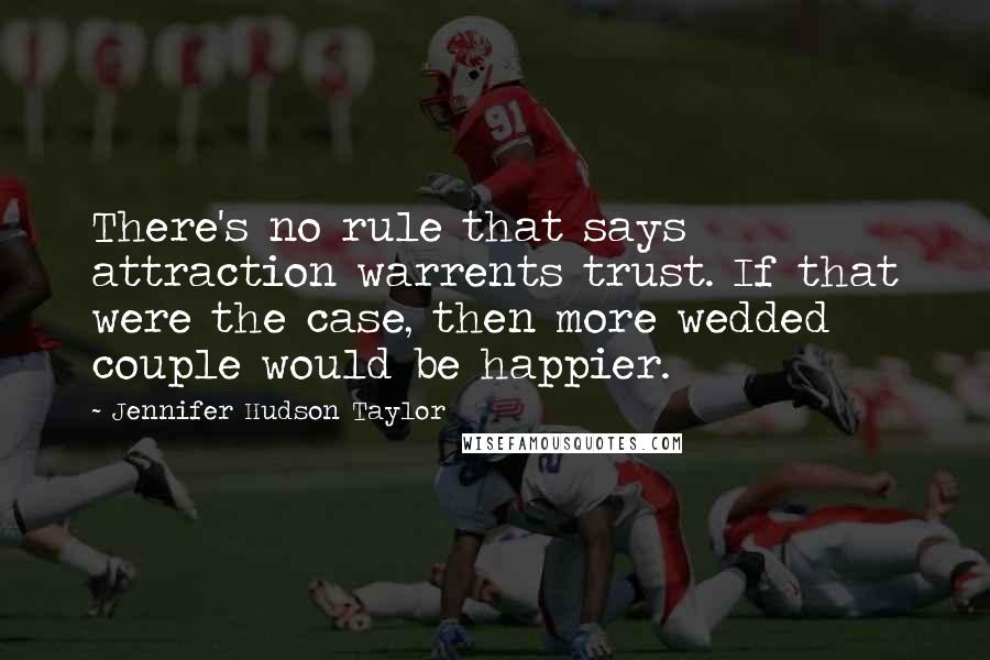 Jennifer Hudson Taylor Quotes: There's no rule that says attraction warrents trust. If that were the case, then more wedded couple would be happier.