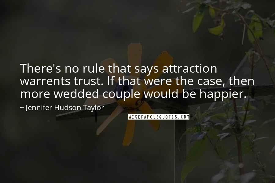 Jennifer Hudson Taylor Quotes: There's no rule that says attraction warrents trust. If that were the case, then more wedded couple would be happier.