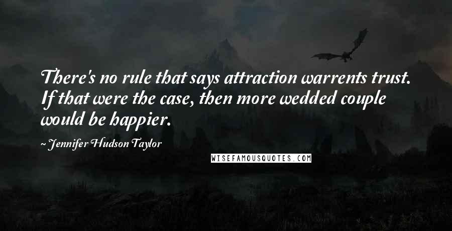 Jennifer Hudson Taylor Quotes: There's no rule that says attraction warrents trust. If that were the case, then more wedded couple would be happier.