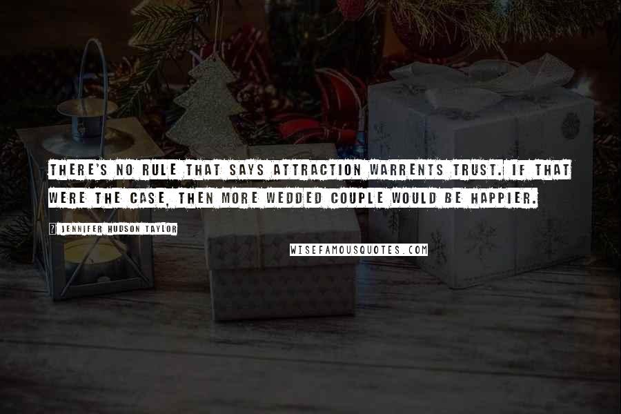 Jennifer Hudson Taylor Quotes: There's no rule that says attraction warrents trust. If that were the case, then more wedded couple would be happier.