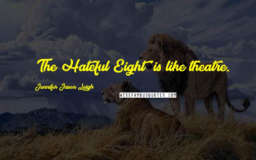 Jennifer Jason Leigh Quotes: 'The Hateful Eight' is like theatre.