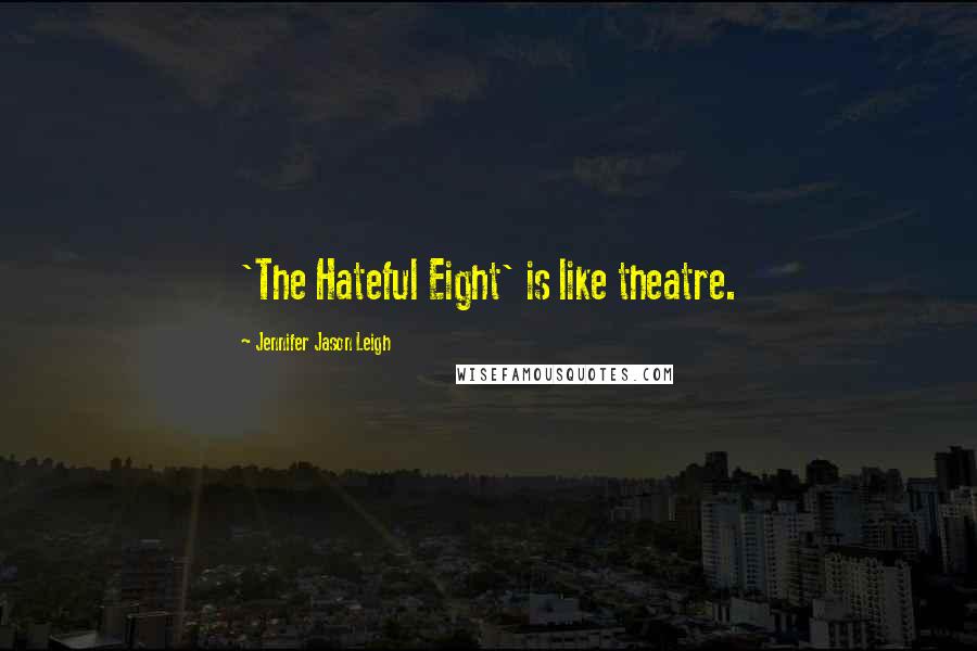 Jennifer Jason Leigh Quotes: 'The Hateful Eight' is like theatre.