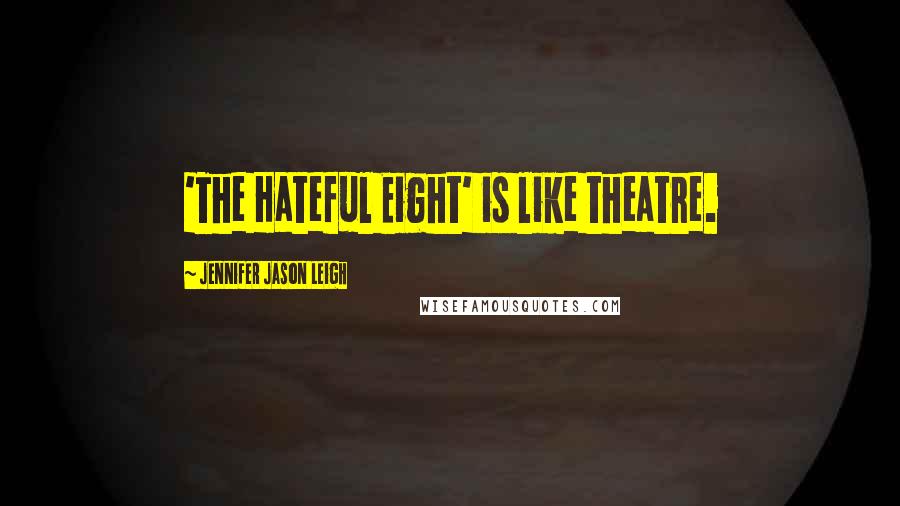 Jennifer Jason Leigh Quotes: 'The Hateful Eight' is like theatre.