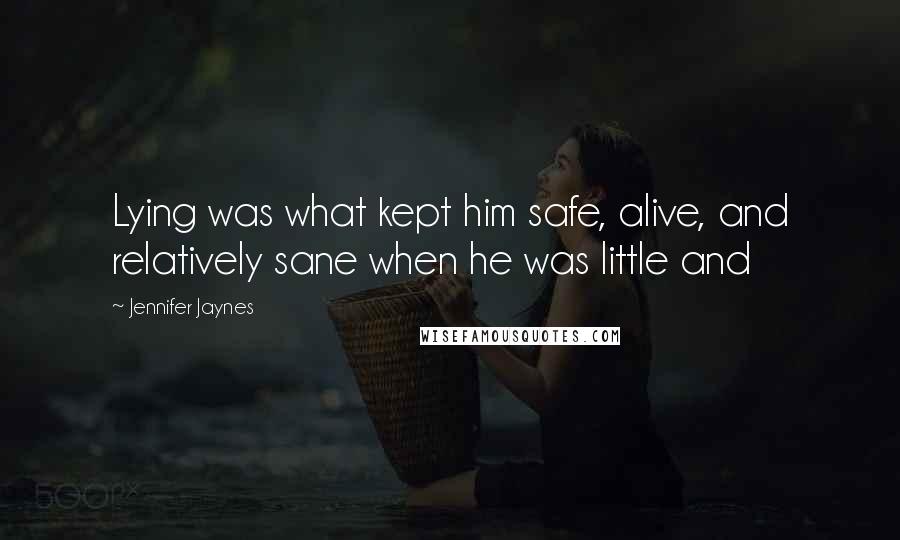 Jennifer Jaynes Quotes: Lying was what kept him safe, alive, and relatively sane when he was little and