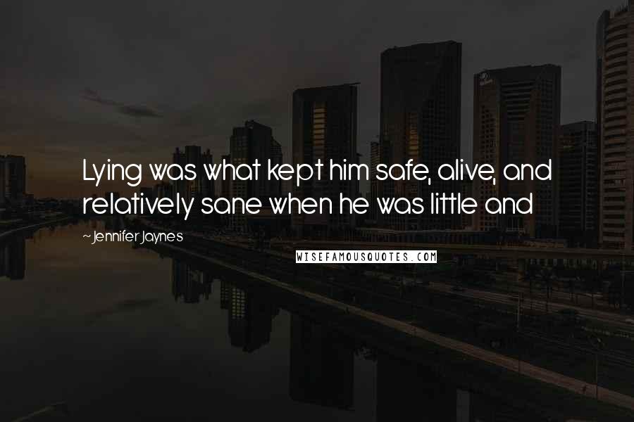 Jennifer Jaynes Quotes: Lying was what kept him safe, alive, and relatively sane when he was little and