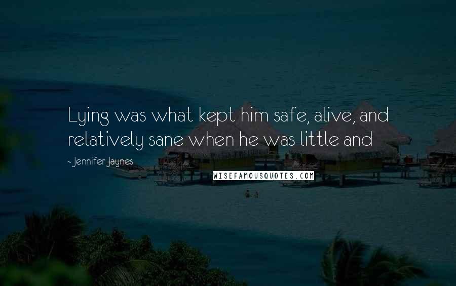 Jennifer Jaynes Quotes: Lying was what kept him safe, alive, and relatively sane when he was little and