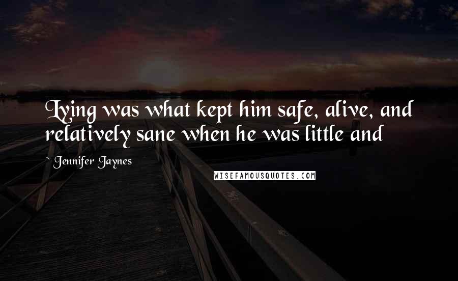 Jennifer Jaynes Quotes: Lying was what kept him safe, alive, and relatively sane when he was little and