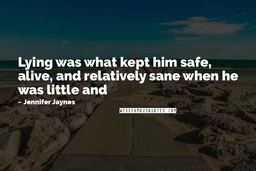 Jennifer Jaynes Quotes: Lying was what kept him safe, alive, and relatively sane when he was little and