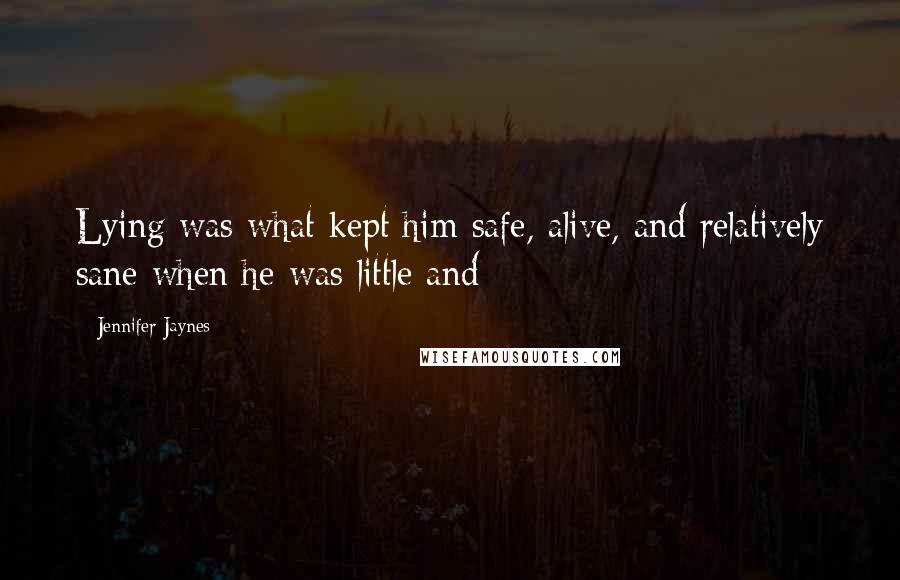 Jennifer Jaynes Quotes: Lying was what kept him safe, alive, and relatively sane when he was little and