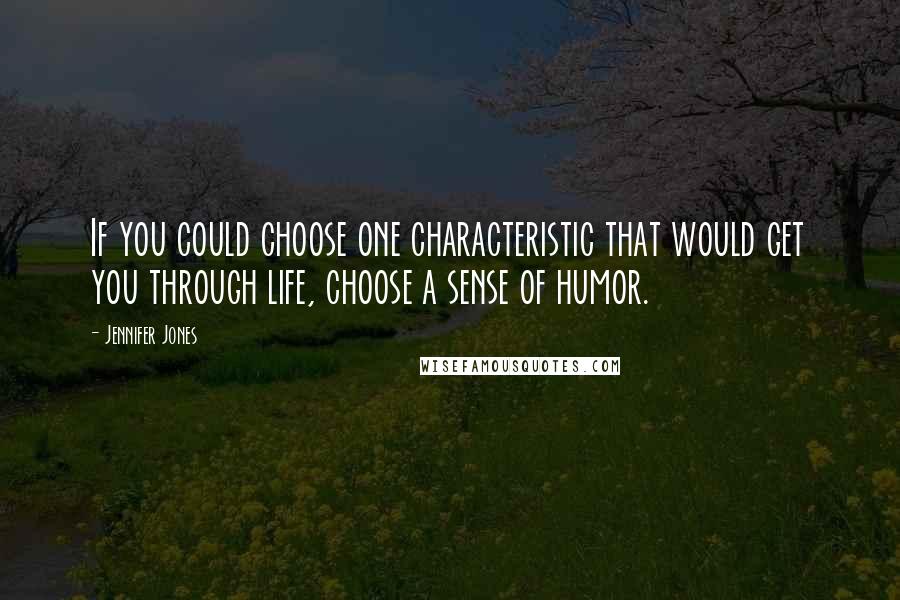 Jennifer Jones Quotes: If you could choose one characteristic that would get you through life, choose a sense of humor.