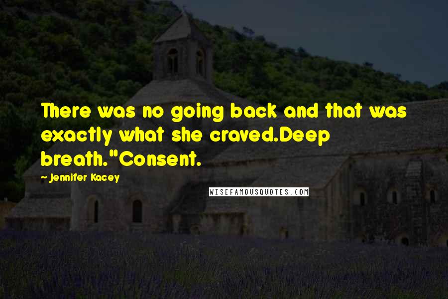 Jennifer Kacey Quotes: There was no going back and that was exactly what she craved.Deep breath."Consent.