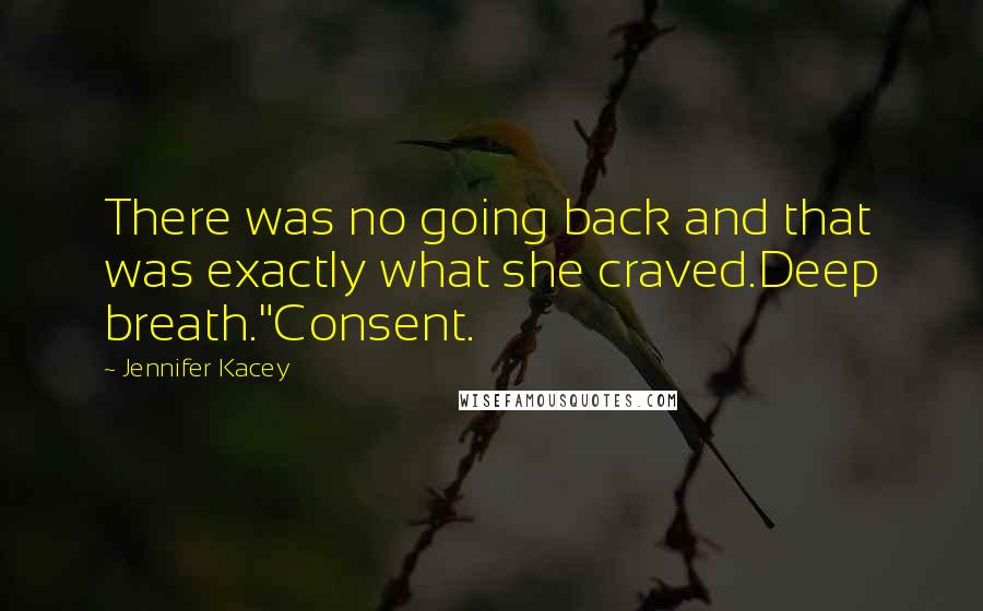 Jennifer Kacey Quotes: There was no going back and that was exactly what she craved.Deep breath."Consent.