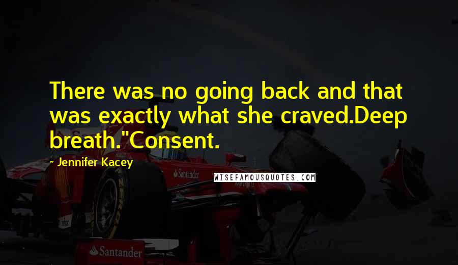 Jennifer Kacey Quotes: There was no going back and that was exactly what she craved.Deep breath."Consent.