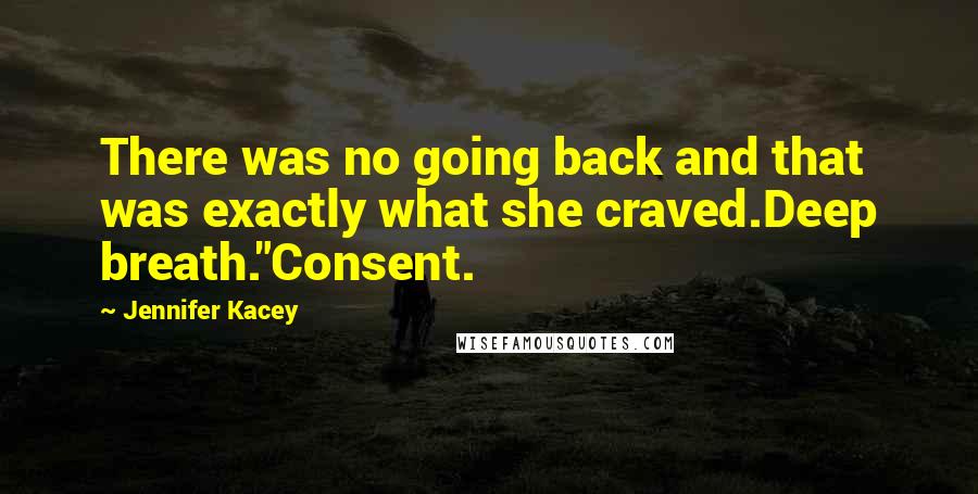 Jennifer Kacey Quotes: There was no going back and that was exactly what she craved.Deep breath."Consent.