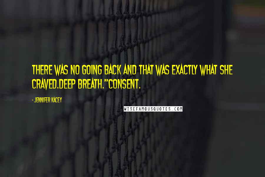 Jennifer Kacey Quotes: There was no going back and that was exactly what she craved.Deep breath."Consent.