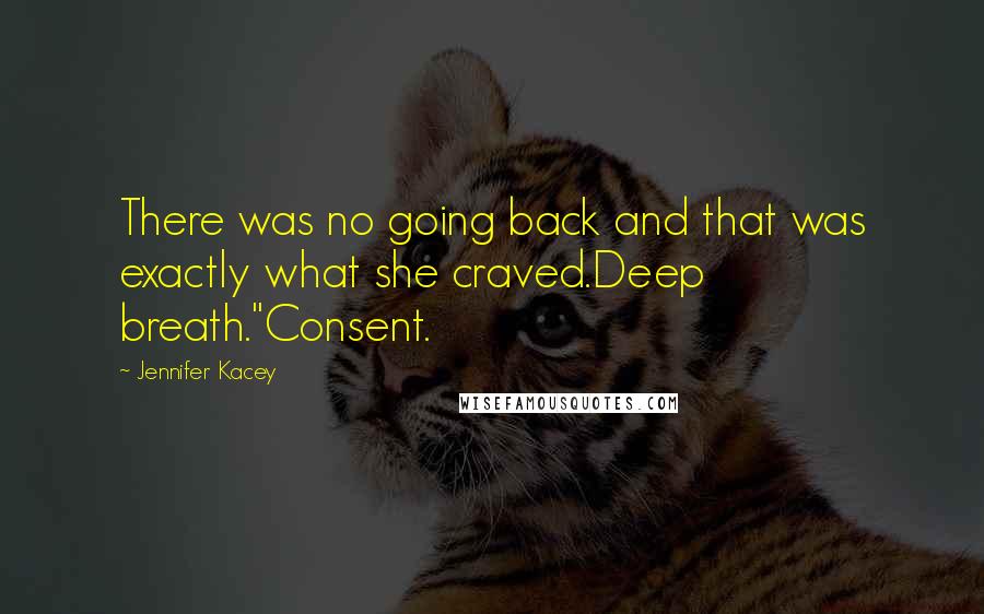 Jennifer Kacey Quotes: There was no going back and that was exactly what she craved.Deep breath."Consent.