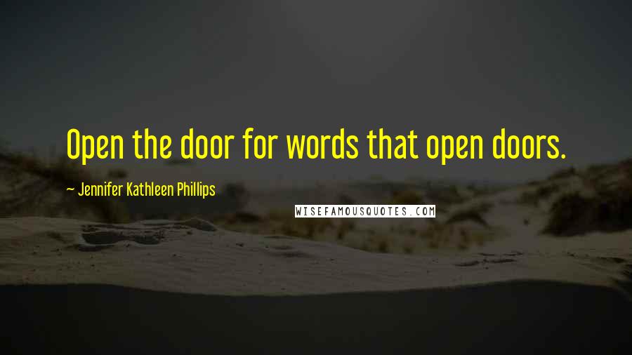 Jennifer Kathleen Phillips Quotes: Open the door for words that open doors.