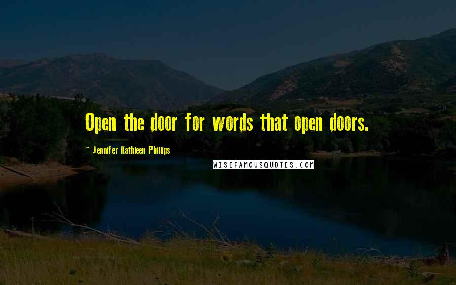 Jennifer Kathleen Phillips Quotes: Open the door for words that open doors.