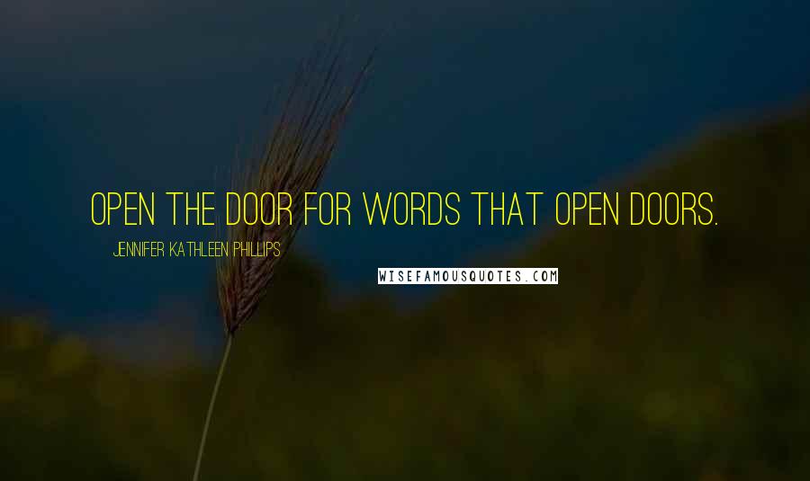 Jennifer Kathleen Phillips Quotes: Open the door for words that open doors.