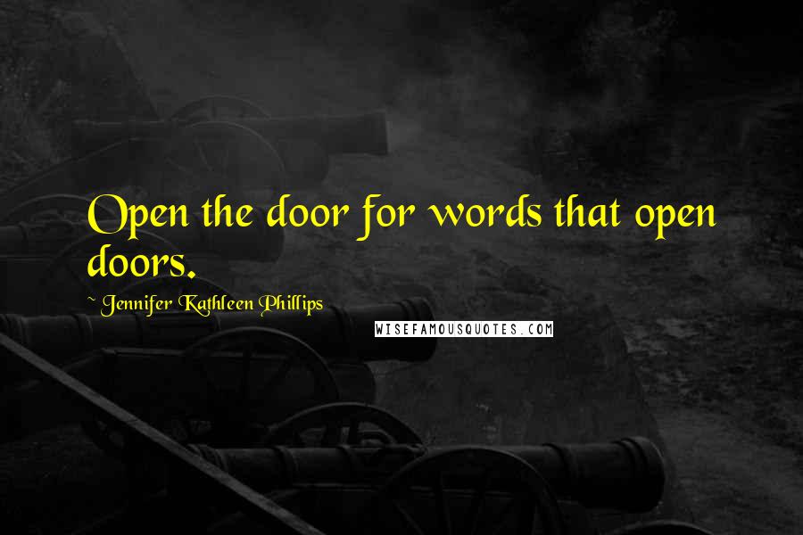 Jennifer Kathleen Phillips Quotes: Open the door for words that open doors.