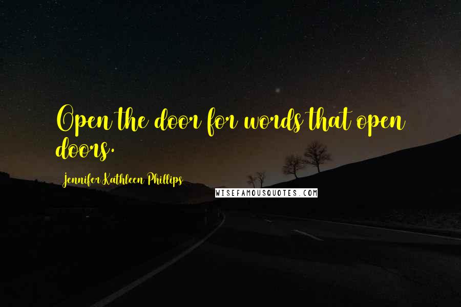 Jennifer Kathleen Phillips Quotes: Open the door for words that open doors.