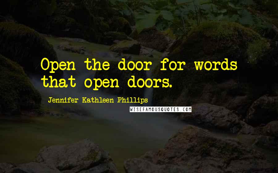 Jennifer Kathleen Phillips Quotes: Open the door for words that open doors.