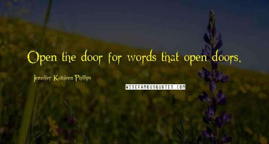 Jennifer Kathleen Phillips Quotes: Open the door for words that open doors.