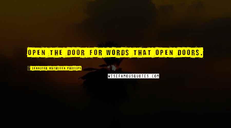 Jennifer Kathleen Phillips Quotes: Open the door for words that open doors.