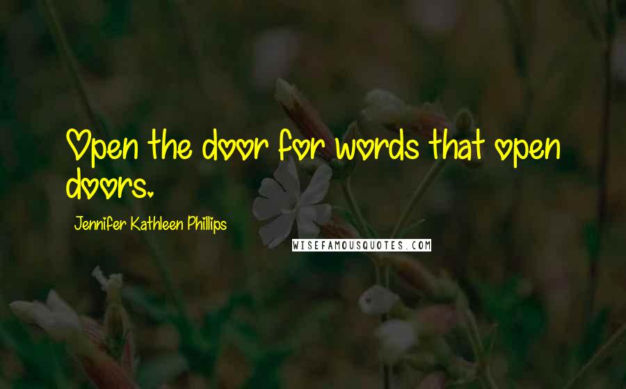 Jennifer Kathleen Phillips Quotes: Open the door for words that open doors.
