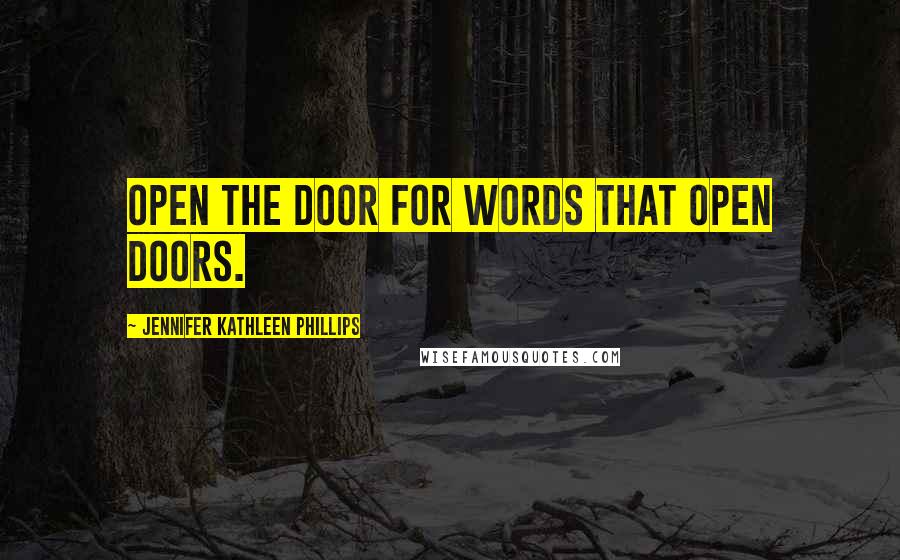 Jennifer Kathleen Phillips Quotes: Open the door for words that open doors.