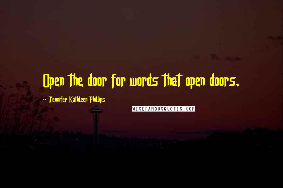 Jennifer Kathleen Phillips Quotes: Open the door for words that open doors.