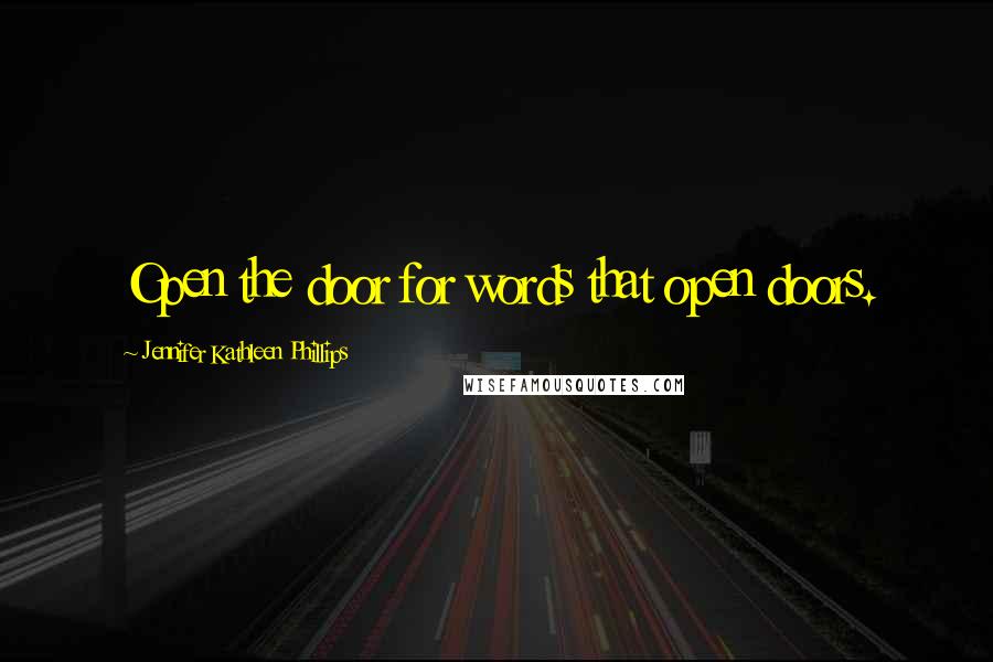 Jennifer Kathleen Phillips Quotes: Open the door for words that open doors.