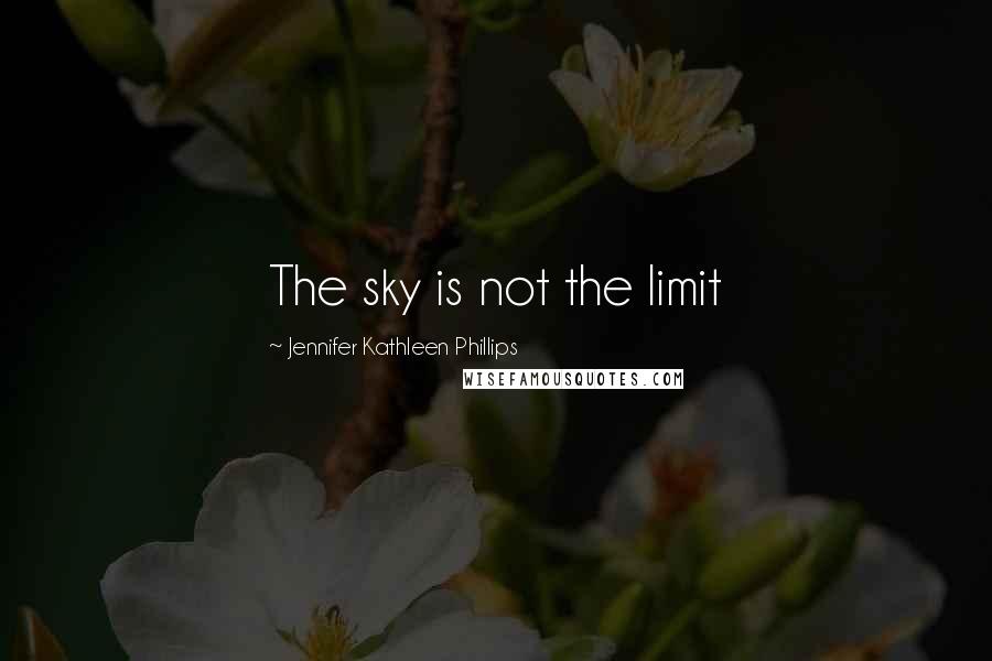 Jennifer Kathleen Phillips Quotes: The sky is not the limit