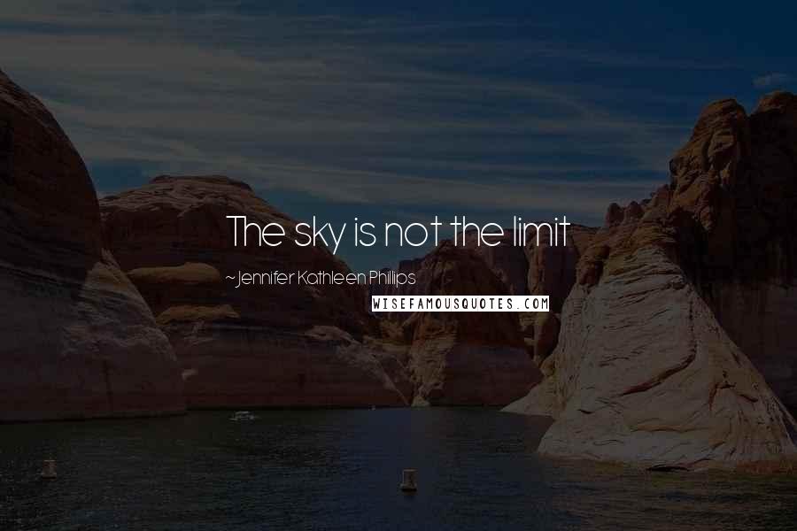 Jennifer Kathleen Phillips Quotes: The sky is not the limit