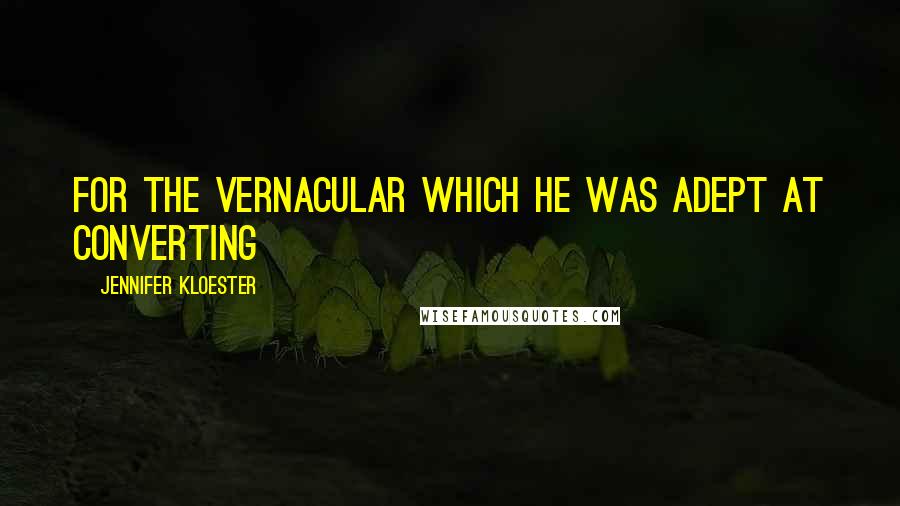 Jennifer Kloester Quotes: for the vernacular which he was adept at converting