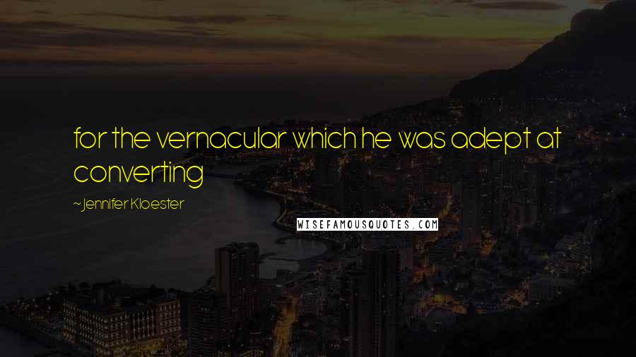 Jennifer Kloester Quotes: for the vernacular which he was adept at converting